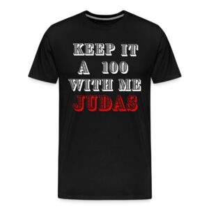 KEEP IT A 100 WITH ME JUDAS